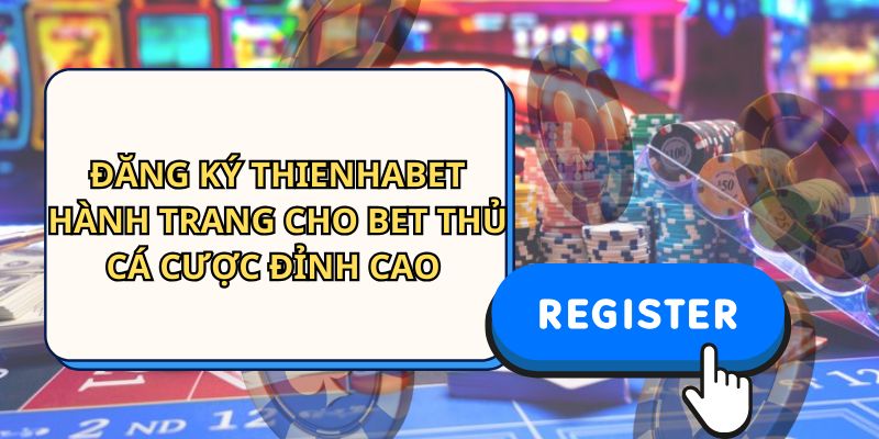 Lý do bạn nên đăng ký tài khoản ở nhà cái Thienhabet